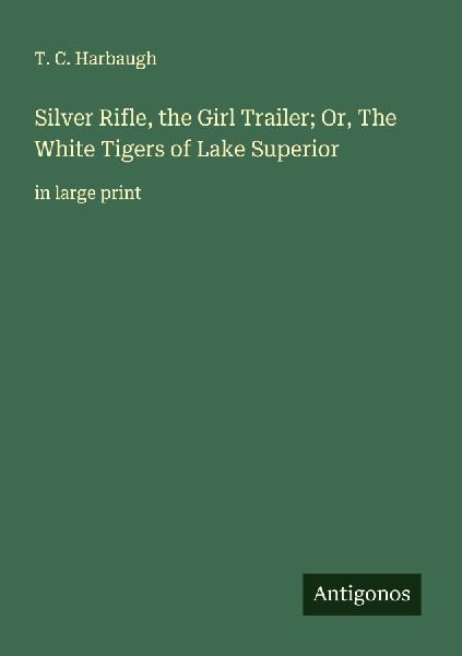 Silver Rifle, the Girl Trailer; Or, The White Tigers of Lake Superior: in large print