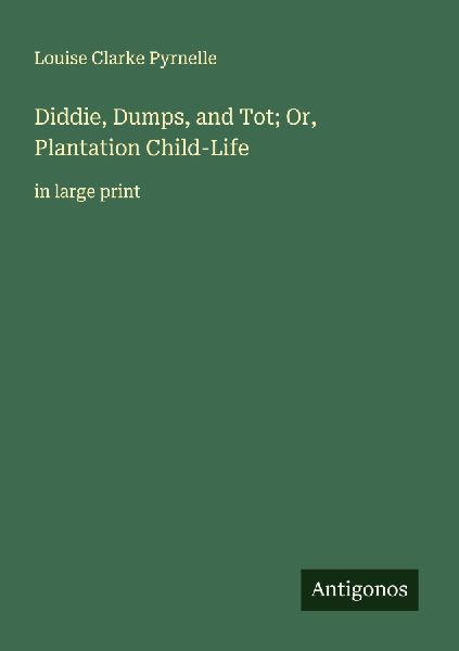Diddie, Dumps, and Tot; Or, Plantation Child-Life: in large print