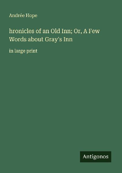 hronicles of an Old Inn; Or, A Few Words about Grays Inn: in large print