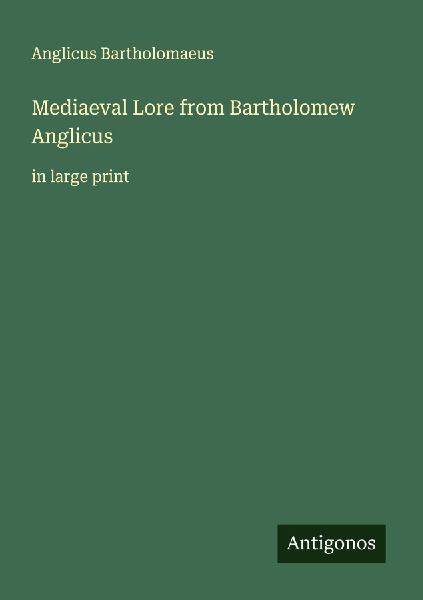 Mediaeval Lore from Bartholomew Anglicus: in large print