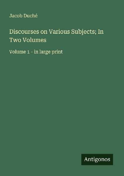 Discourses on Various Subjects; In Two Volumes: Volume 1 - in large print