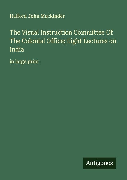 The Visual Instruction Committee Of The Colonial Office; Eight Lectures on India: in large print