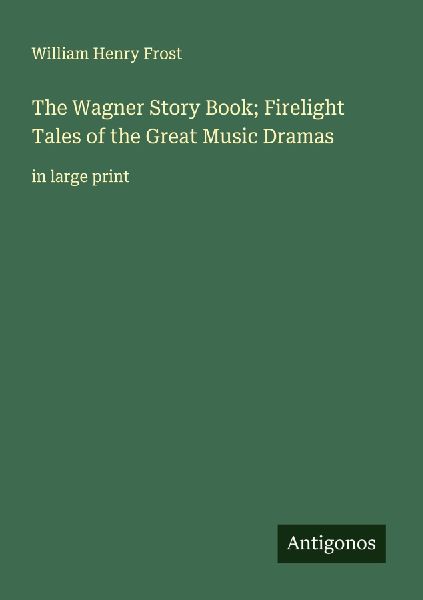 The Wagner Story Book; Firelight Tales of the Great Music Dramas: in large print