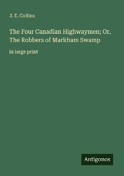 The Four Canadian Highwaymen; Or, The Robbers of Markham Swamp: in large print