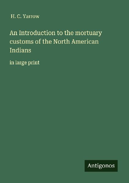 An Introduction to the mortuary customs of the North American Indians: in large print