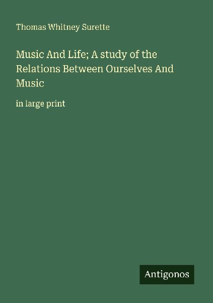Music And Life; A study of the Relations Between Ourselves And Music: in large print