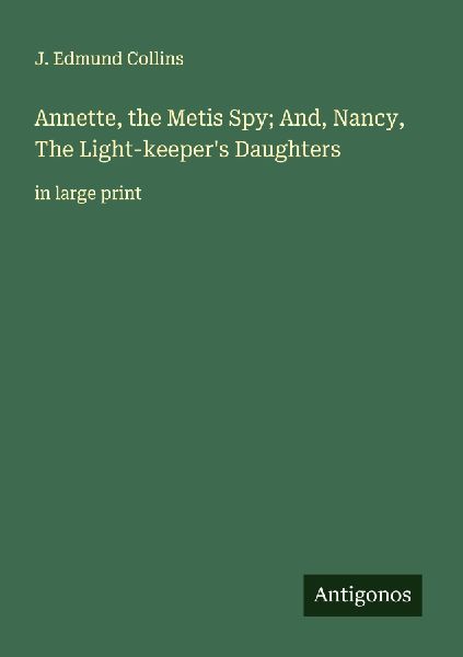 Annette, the Metis Spy; And, Nancy, The Light-keepers Daughters: in large print