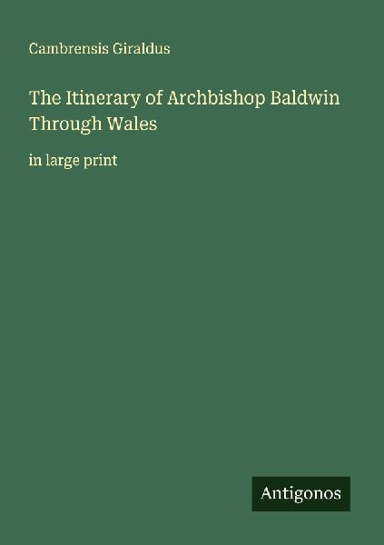 The Itinerary of Archbishop Baldwin Through Wales: in large print