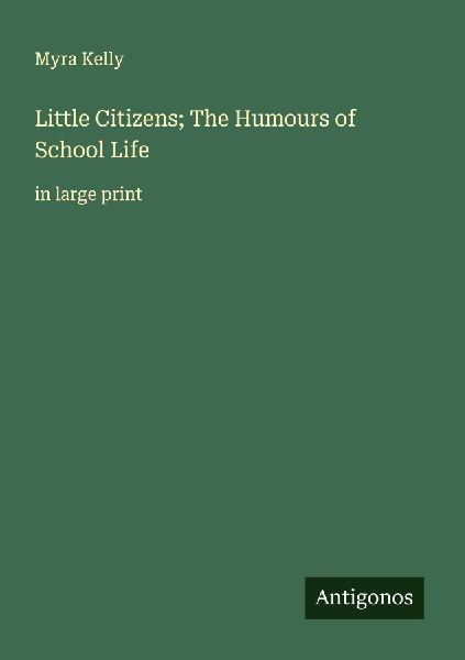Little Citizens; The Humours of School Life: in large print
