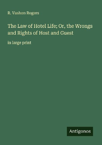 The Law of Hotel Life; Or, the Wrongs and Rights of Host and Guest: in large print
