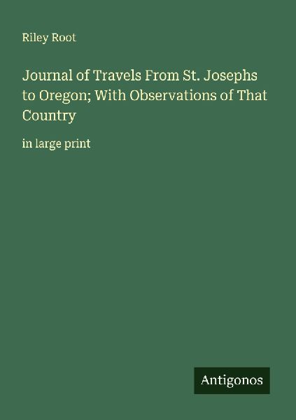 Journal of Travels From St. Josephs to Oregon; With Observations of That Country: in large print