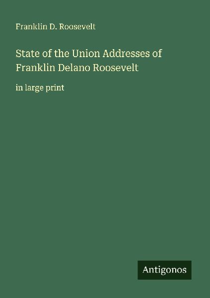 State of the Union Addresses of Franklin Delano Roosevelt: in large print