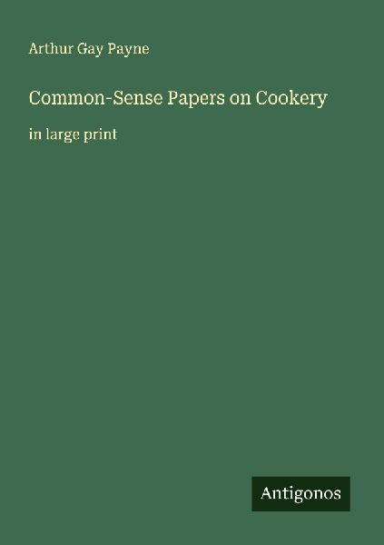 Common-Sense Papers on Cookery: in large print