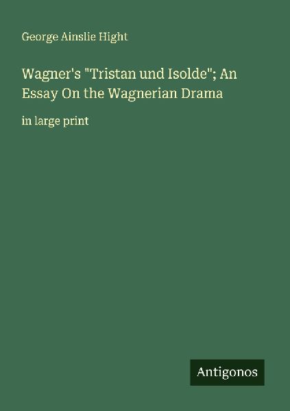 Wagners Tristan und Isolde; An Essay On the Wagnerian Drama: in large print