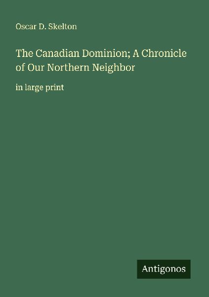 The Canadian Dominion; A Chronicle of Our Northern Neighbor: in large print