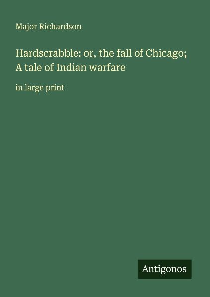 Hardscrabble: or, the fall of Chicago; A tale of Indian warfare: in large print