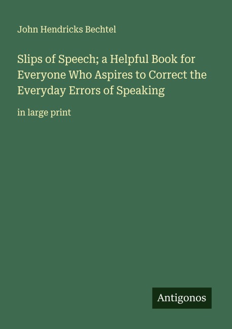 Slips of Speech; a Helpful Book for Everyone Who Aspires to Correct the Everyday Errors of Speaking: in large print