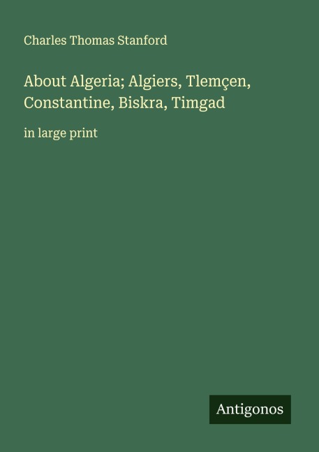 About Algeria; Algiers, Tlemçen, Constantine, Biskra, Timgad: in large print