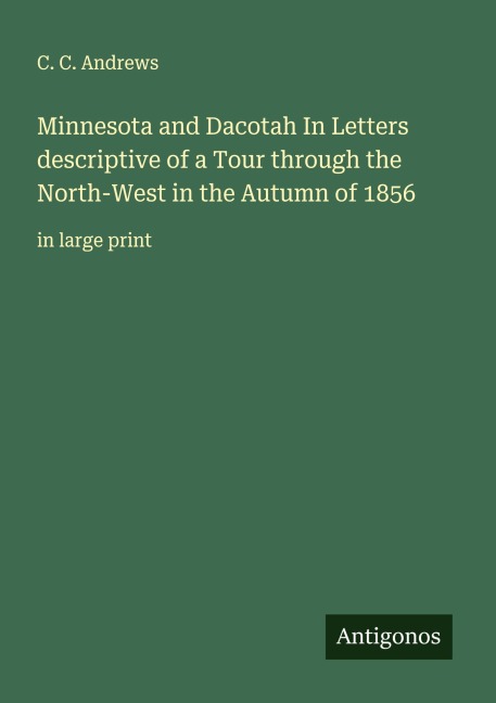 Minnesota and Dacotah In Letters descriptive of a Tour through the North-West in the Autumn of 1856: in large print