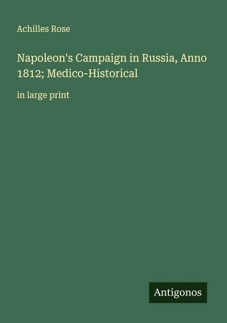 Napoleons Campaign in Russia, Anno 1812; Medico-Historical: in large print