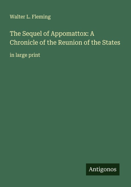 The Sequel of Appomattox: A Chronicle of the Reunion of the States: in large print