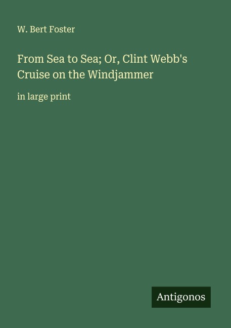 From Sea to Sea; Or, Clint Webbs Cruise on the Windjammer: in large print