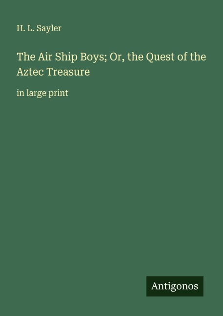 The Air Ship Boys; Or, the Quest of the Aztec Treasure: in large print