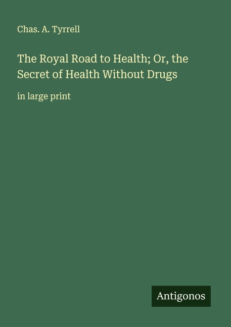 The Royal Road to Health; Or, the Secret of Health Without Drugs: in large print