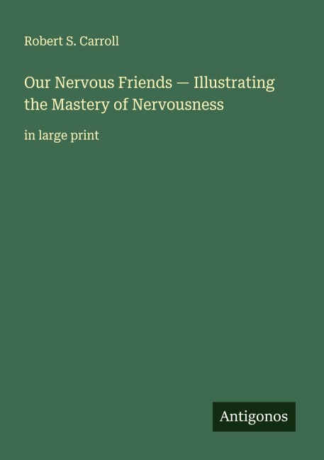 Our Nervous Friends - Illustrating the Mastery of Nervousness: in large print