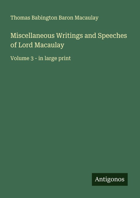 Miscellaneous Writings and Speeches of Lord Macaulay: Volume 3 - in large print