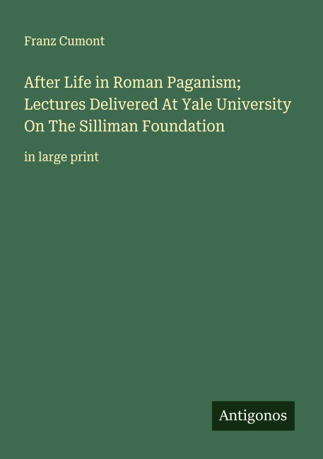 After Life in Roman Paganism; Lectures Delivered At Yale University On The Silliman Foundation: in large print