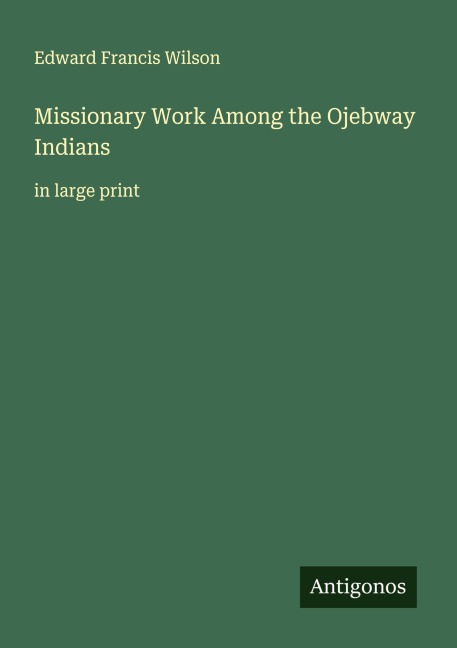 Missionary Work Among the Ojebway Indians: in large print