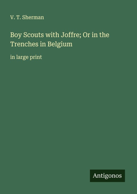 Boy Scouts with Joffre; Or in the Trenches in Belgium: in large print