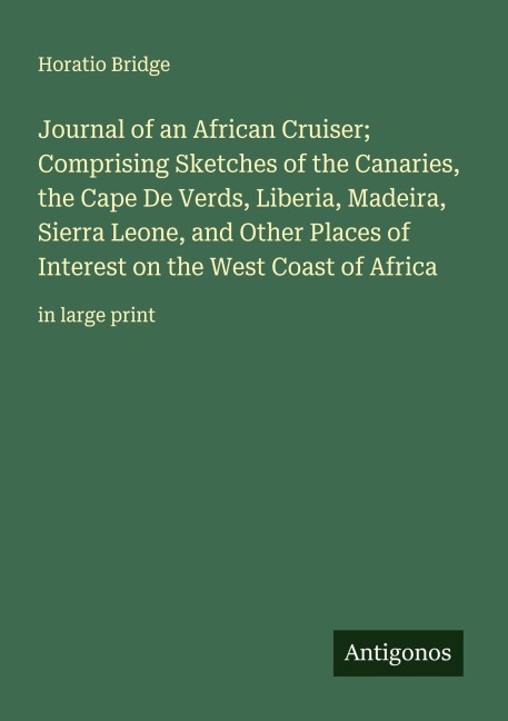 Journal of an African Cruiser; Comprising Sketches of the Canaries, the Cape De Verds, Liberia, Madeira, Sierra Leone, and Other Places of Interest on the West Coast of Africa: in large print