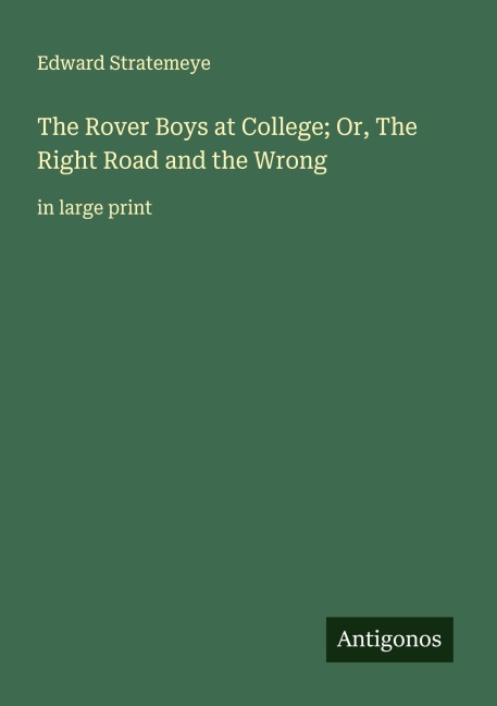 The Rover Boys at College; Or, The Right Road and the Wrong: in large print