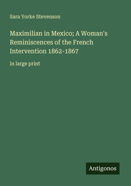 Maximilian in Mexico; A Womans Reminiscences of the French Intervention 1862-1867: in large print