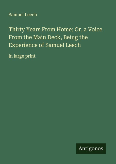 Thirty Years From Home; Or, a Voice From the Main Deck, Being the Experience of Samuel Leech: in large print