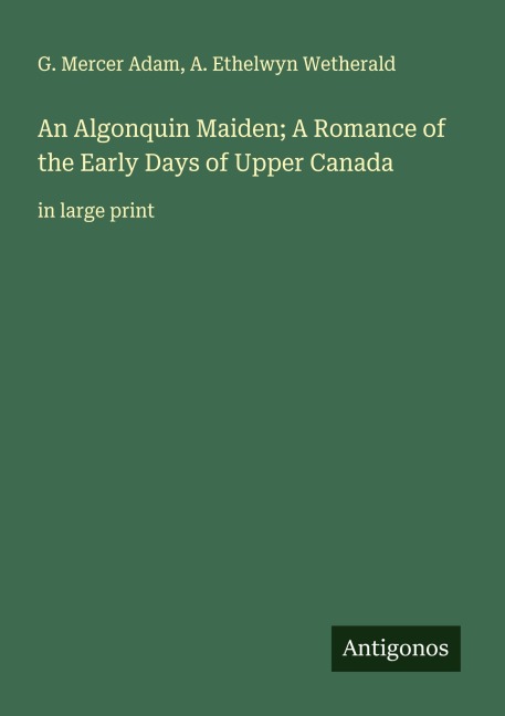 An Algonquin Maiden; A Romance of the Early Days of Upper Canada: in large print