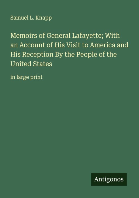 Memoirs of General Lafayette; With an Account of His Visit to America and His Reception By the People of the United States: in large print