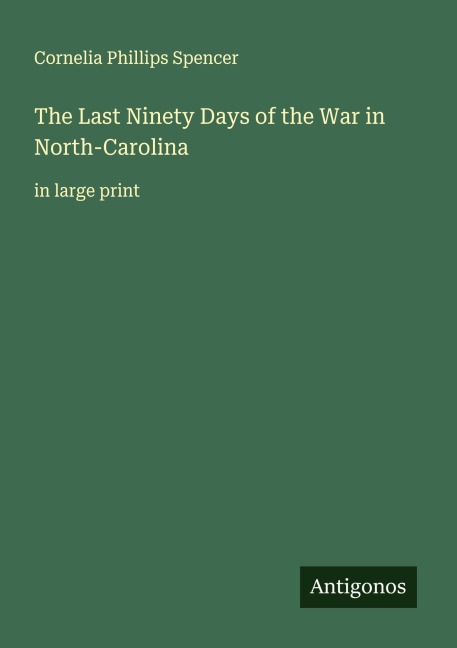The Last Ninety Days of the War in North-Carolina: in large print