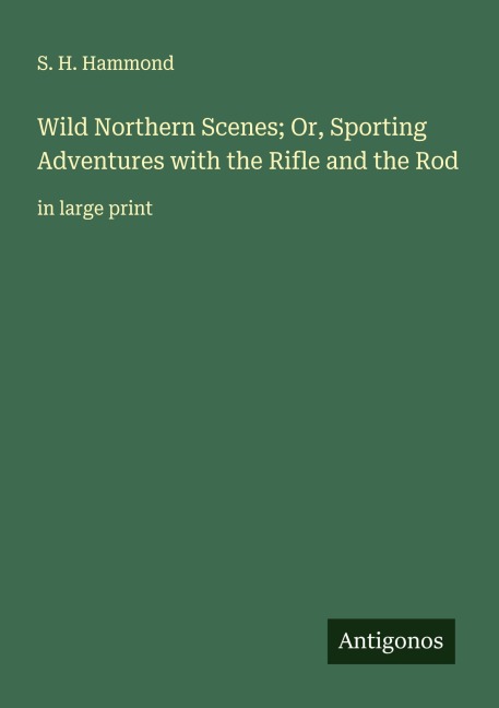 Wild Northern Scenes; Or, Sporting Adventures with the Rifle and the Rod: in large print