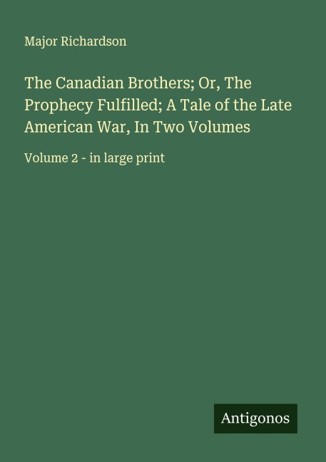 The Canadian Brothers; Or, The Prophecy Fulfilled; A Tale of the Late American War, In Two Volumes: Volume 2 - in large print