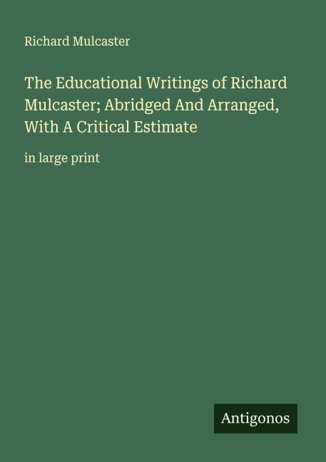 The Educational Writings of Richard Mulcaster; Abridged And Arranged, With A Critical Estimate: in large print