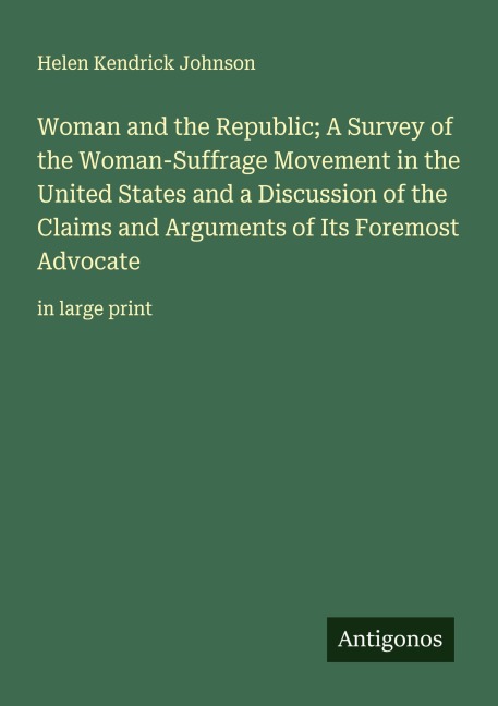 Woman and the Republic; A Survey of the Woman-Suffrage Movement in the United States and a Discussion of the Claims and Arguments of Its Foremost Advocate: in large print