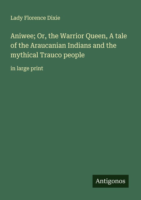 Aniwee; Or, the Warrior Queen, A tale of the Araucanian Indians and the mythical Trauco people: in large print