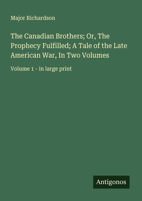The Canadian Brothers; Or, The Prophecy Fulfilled; A Tale of the Late American War, In Two Volumes: Volume 1 - in large print