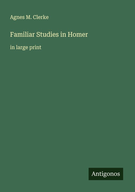 Familiar Studies in Homer: in large print