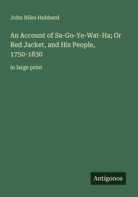An Account of Sa-Go-Ye-Wat-Ha; Or Red Jacket, and His People, 1750-1830: in large print