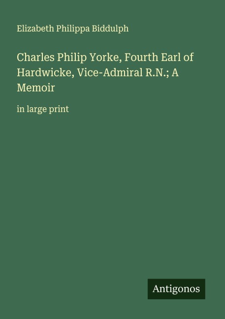 Charles Philip Yorke, Fourth Earl of Hardwicke, Vice-Admiral R.N.; A Memoir: in large print