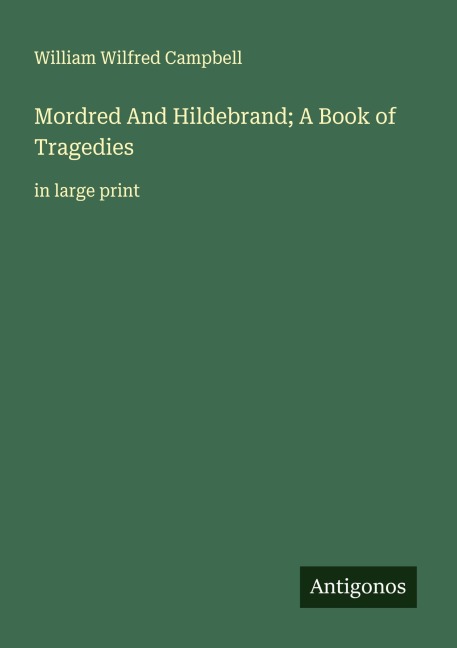 Mordred And Hildebrand; A Book of Tragedies: in large print